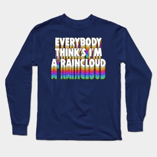 Everybody Thinks I’m a Raincloud / Typography Design Long Sleeve T-Shirt